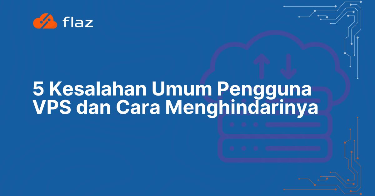 5 Kesalahan Umum Pengguna VPS dan Cara Menghindarinya
