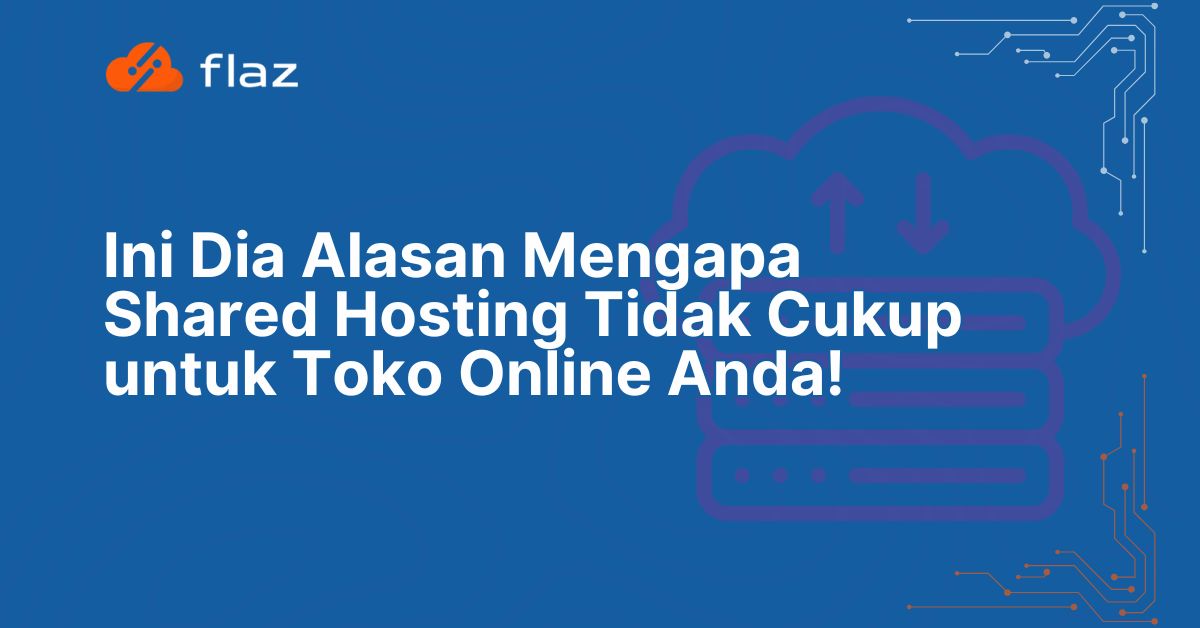 Ini Dia Alasan Mengapa Shared Hosting Tidak Cukup untuk Toko Online Anda!