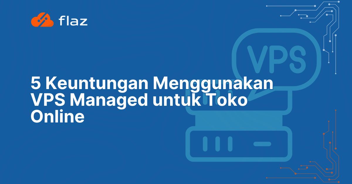 5 Keuntungan Menggunakan VPS Managed untuk Toko Online