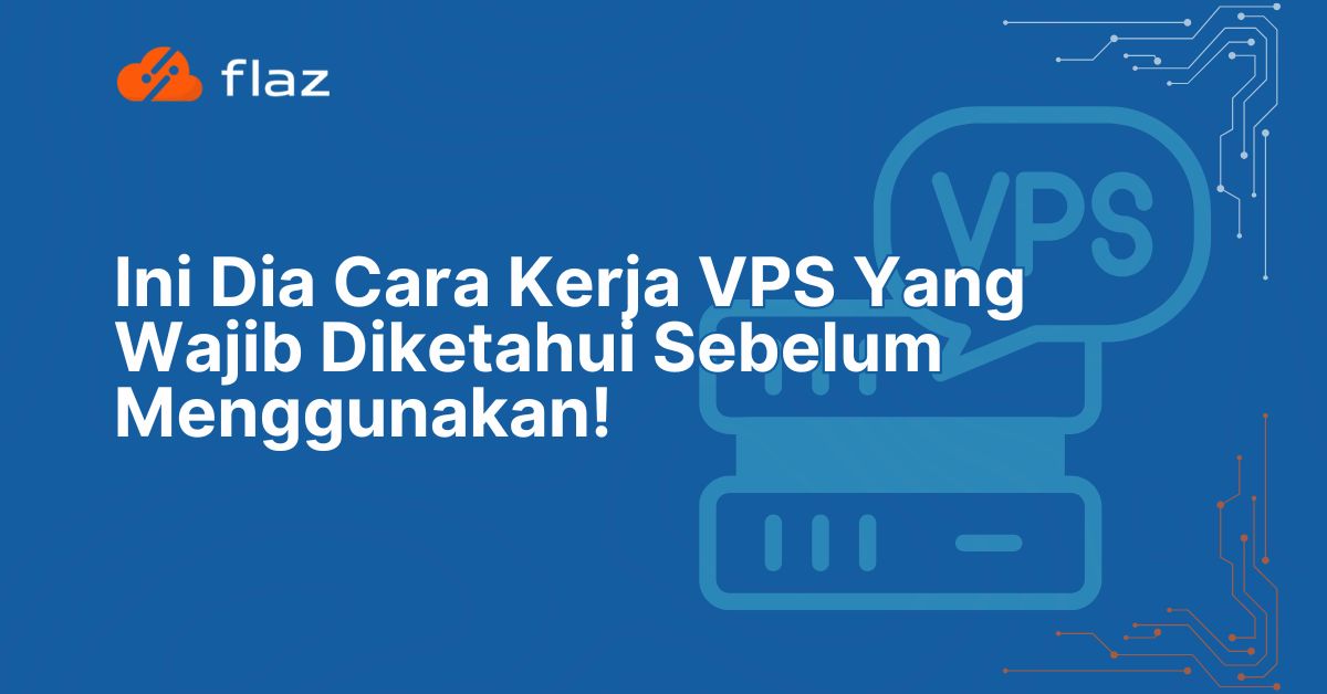 Ini Dia Cara Kerja VPS Yang Wajib Diketahui Sebelum Menggunakan!