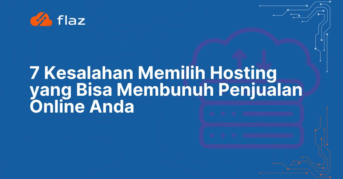 7 Kesalahan Memilih Hosting yang Bisa Membunuh Penjualan Online Anda