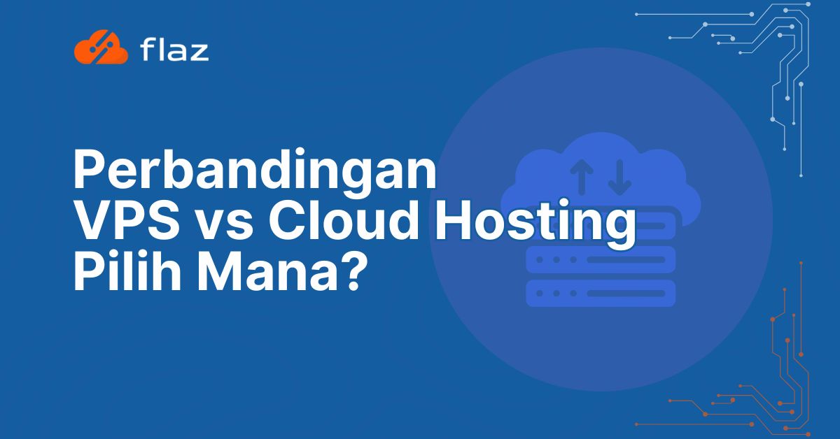 Perbandingan VPS vs Cloud Hosting: Pilih Mana?
