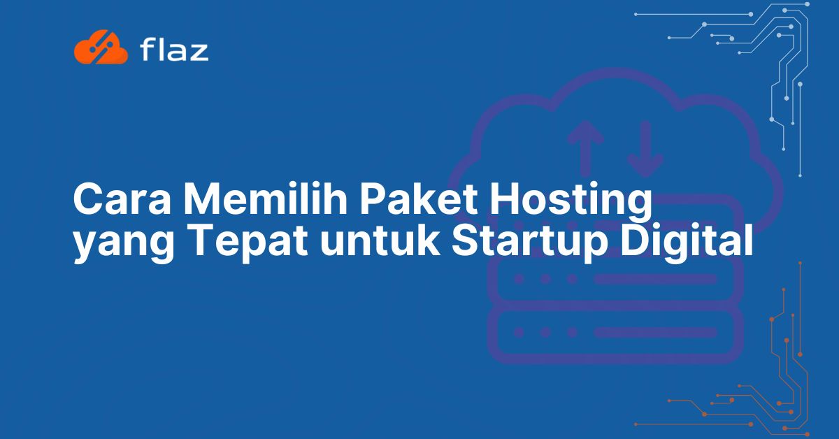 Cara Memilih Paket Hosting yang Tepat untuk Startup Digital