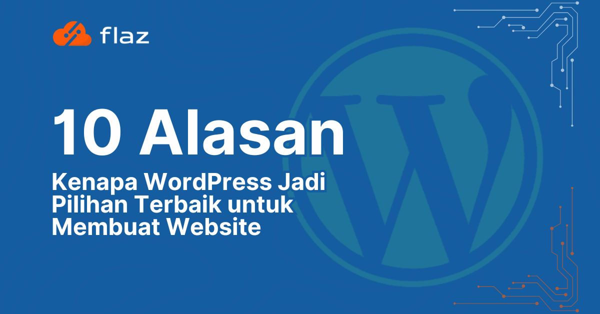 10 Alasan Kenapa WordPress Jadi Pilihan Terbaik untuk Membuat Website
