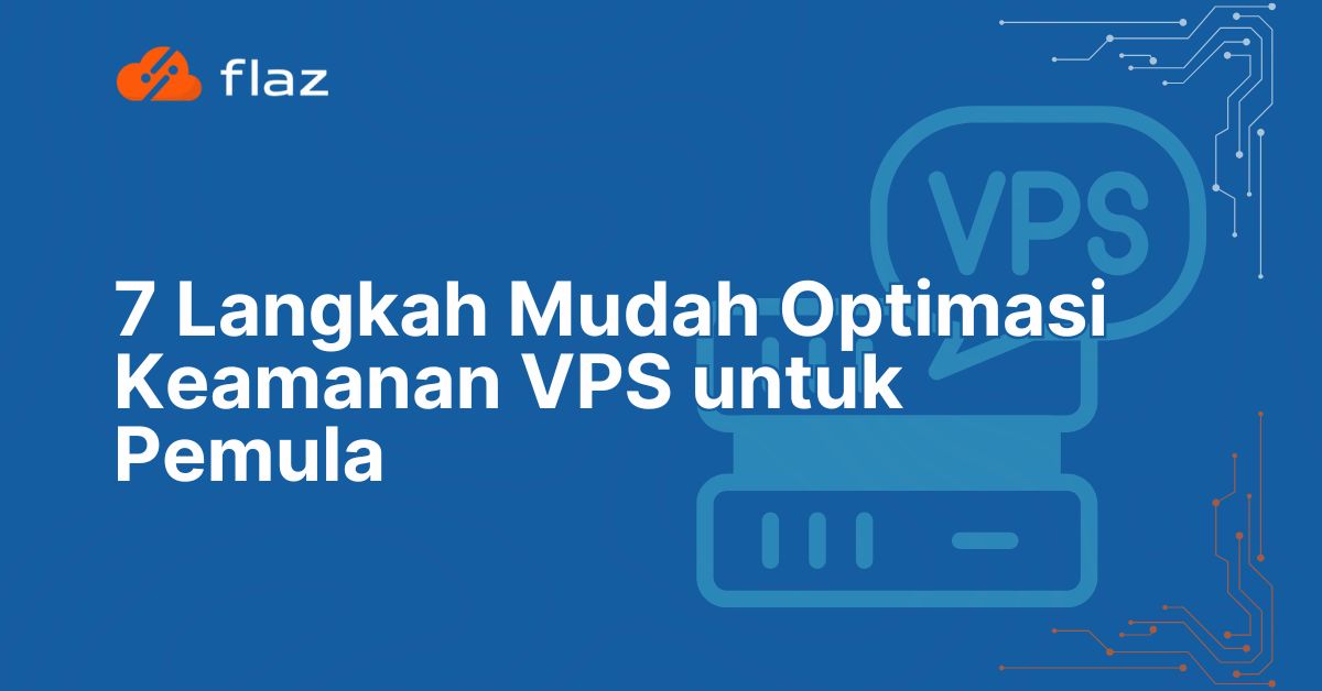 7 Langkah Mudah Optimasi Keamanan VPS untuk Pemula