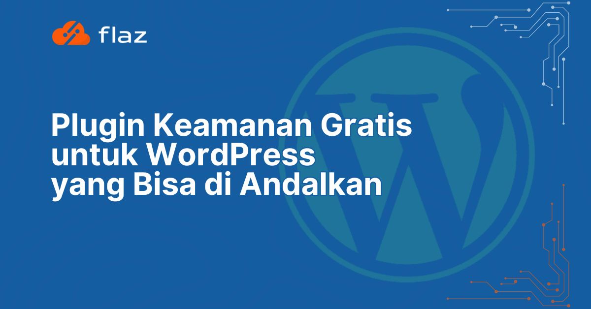 Plugin Keamanan Gratis untuk WordPress yang Bisa Kamu Andalkan