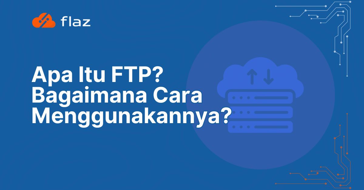Apa Itu FTP dan Bagaimana Cara Menggunakannya?