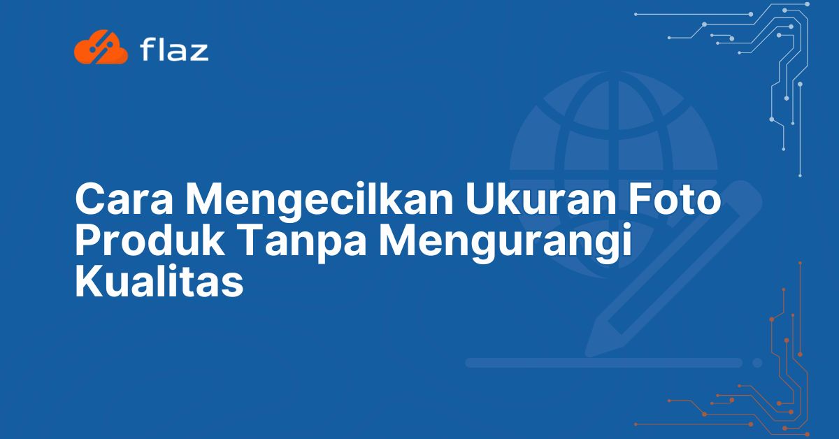 Cara Mengecilkan Ukuran Foto Produk Tanpa Mengurangi Kualitas