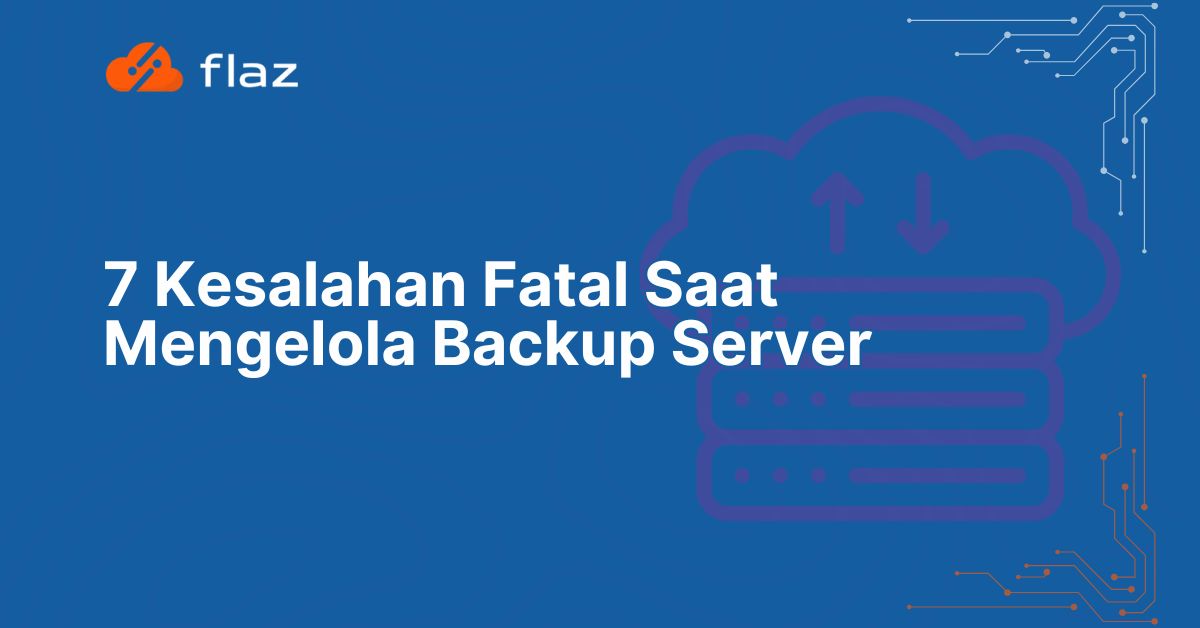 7 Kesalahan Fatal Saat Mengelola Backup Server