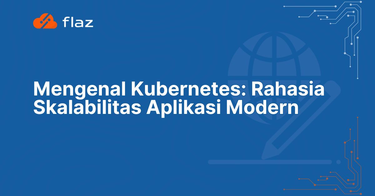 Mengenal Kubernetes: Rahasia Skalabilitas Aplikasi Modern